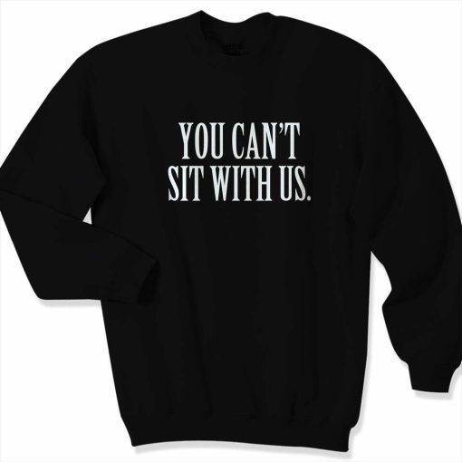You Cant Sit With Us Unisex Sweater Sweatshirt