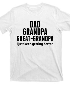 Dad Grandpa Just Keep Getting Better T-shirt