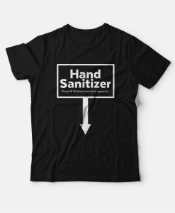 Hand Santizer Pump 10-15 Times Then Rub In Vigorously T-Shirt