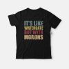 It’s Like Watergate But With Morons T-Shirt