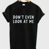 Don’t Even Look at Me T-Shirt