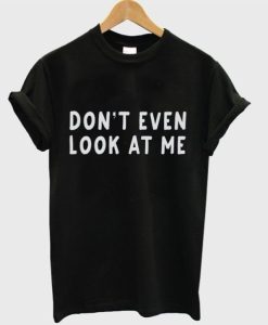 Don’t Even Look at Me T-Shirt