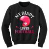 My Daddy Loves Football Sweatshirt