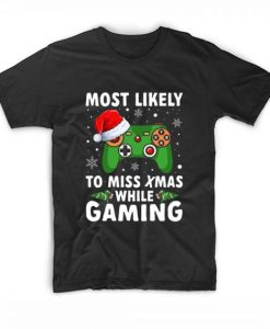 Most Likely To Miss Xmas While Gaming T-shirt