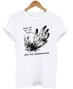 Grab Em By The Pussy Lose Your Fucking Hand T-shirt