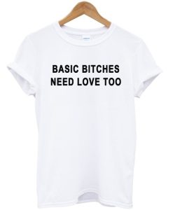 Basic Bitches Need Love Too T-shirt