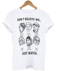 Don't Believe Me Just Watch Unisex Tshirt