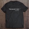 Because I Can Quote T-shirt
