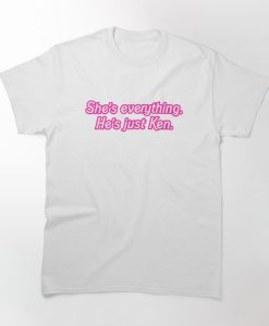 She's Everything He's Just Ken T-shirt