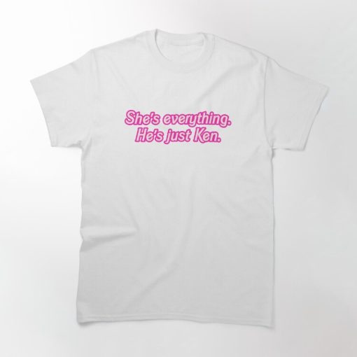 She's Everything He's Just Ken T-shirt