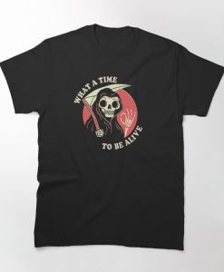 What A Time To Be Alive T-shirt
