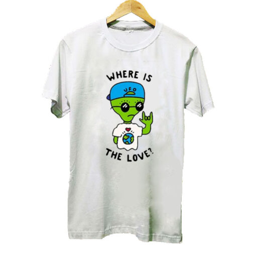 Alien Where Is The Love t-shirt SN