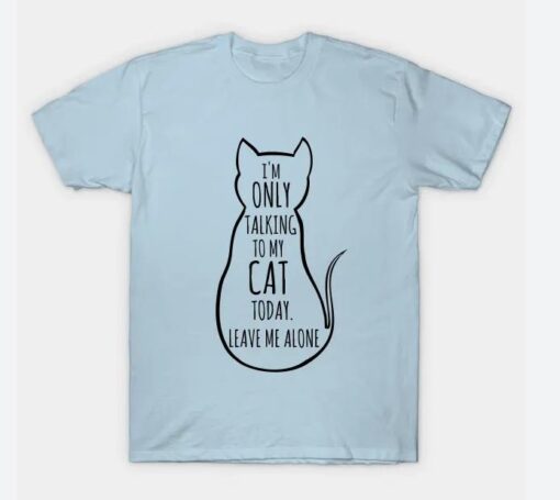 I'm only talking to my cat today leave me alone T-Shirt thd