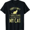 Sorry I Cant I Have Plans With My Cat T-Shirt thd
